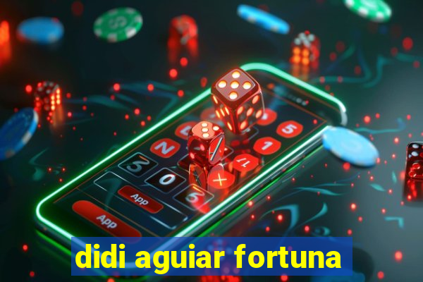 didi aguiar fortuna